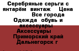 Серебряные серьги с янтарём, винтаж. › Цена ­ 1 200 - Все города Одежда, обувь и аксессуары » Аксессуары   . Приморский край,Дальнегорск г.